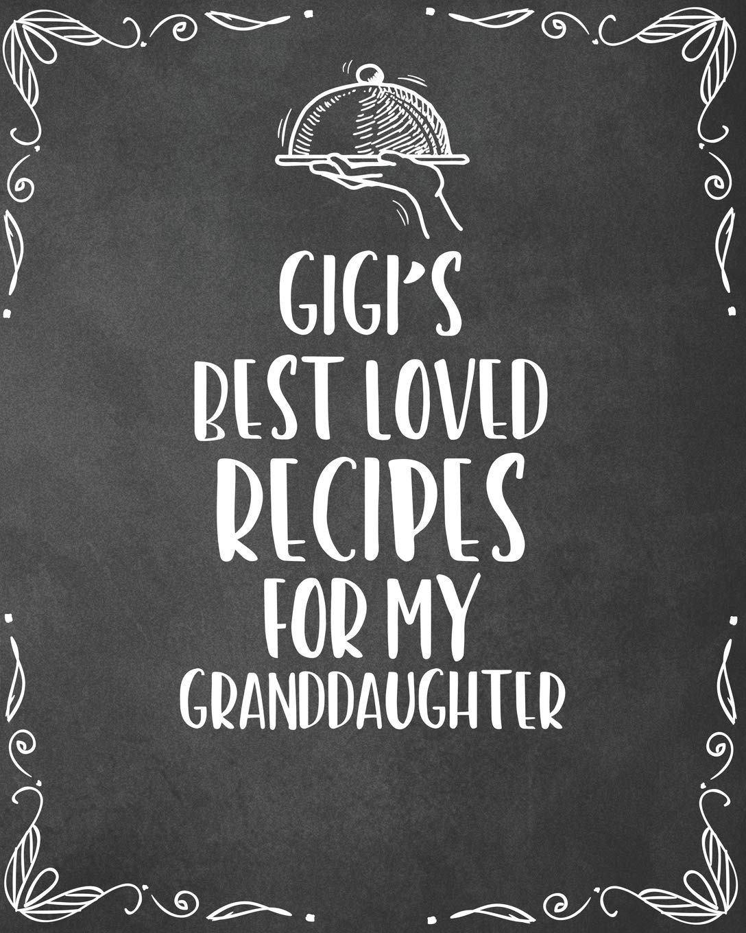 Gigi's Best Loved Recipes For My Granddaughter: Personalized Blank Cookbook and Custom Recipe Journal to Write in Cute Gift for Women Mom Wife: Keepsake Family Gift Cooking & Enjoying