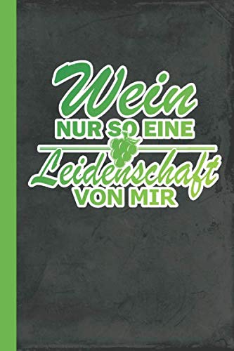 Wein nur so eine Leidenschaft von mir: Weinkenner Winzer Notizbuch (Weinverkostung, Band 1) Natural Sciences