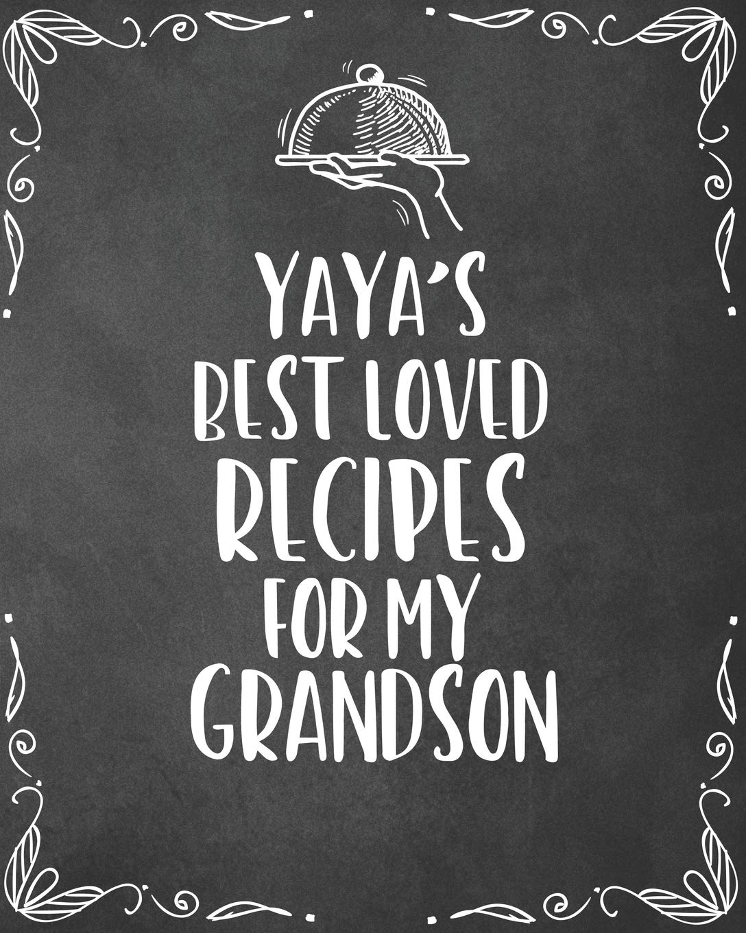 Yaya's Best Loved Recipes For My Grandson: Personalized Blank Cookbook and Custom Recipe Journal to Write in Funny Gift for Men Husband Son: Keepsake Family Gift Cooking & Enjoying