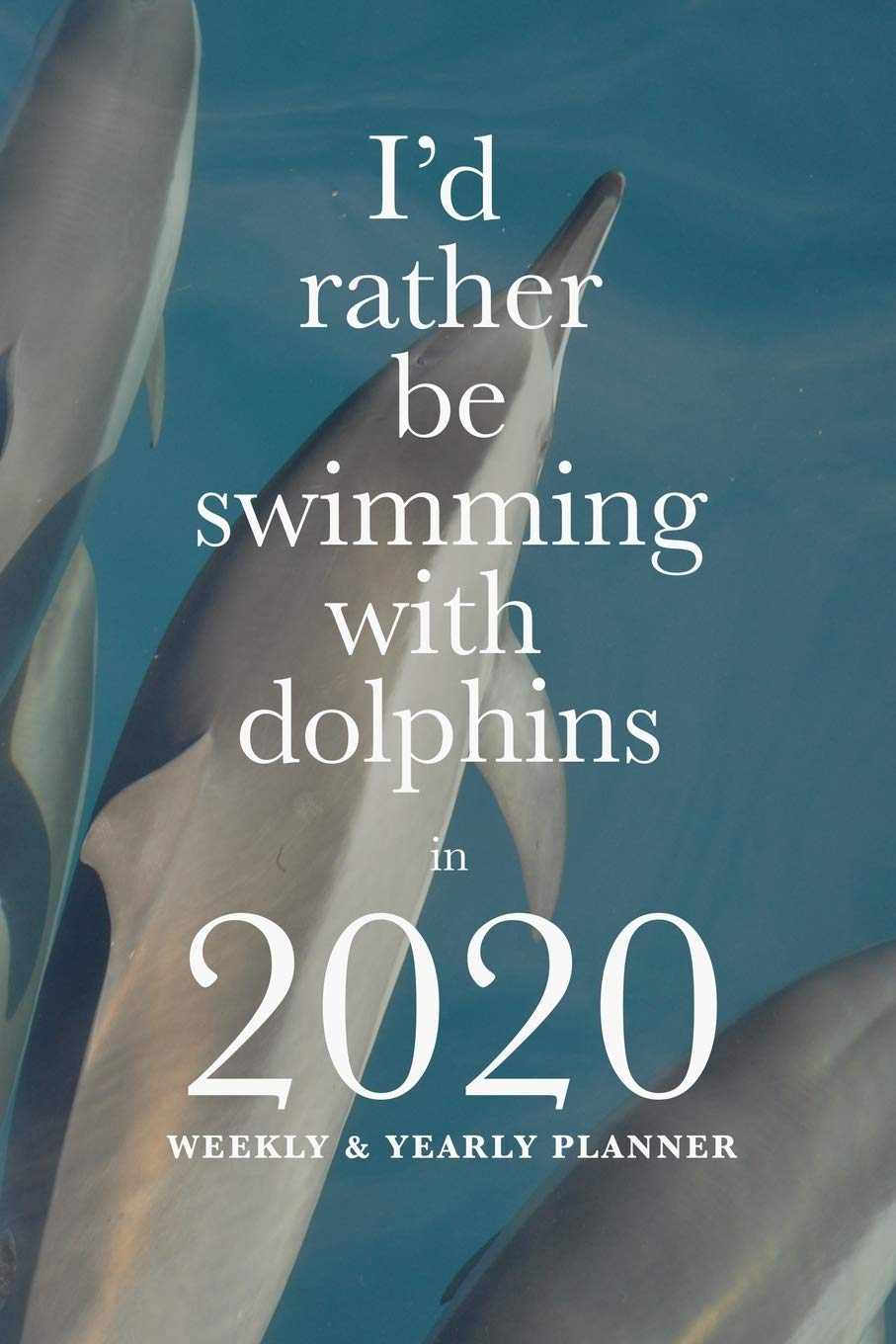 I'd Rather Be Swimming With Dolphins In 2020 Yearly And Weekly Planner: Life Organizer For Nature Lovers Mathematics