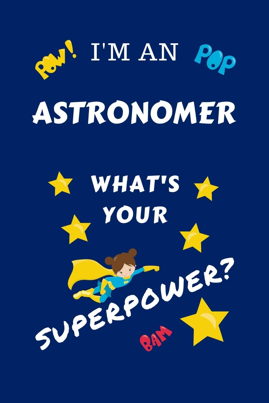 I'm An Astronomer What's Your Superpower?: Perfect Gag Gift For A Superpowered Astronomer | Blank Lined Notebook Journal | 100 Pages 6 x 9 Format | ... Hen | | Anniversary | Christmas | Xmas Business, Finance & Career