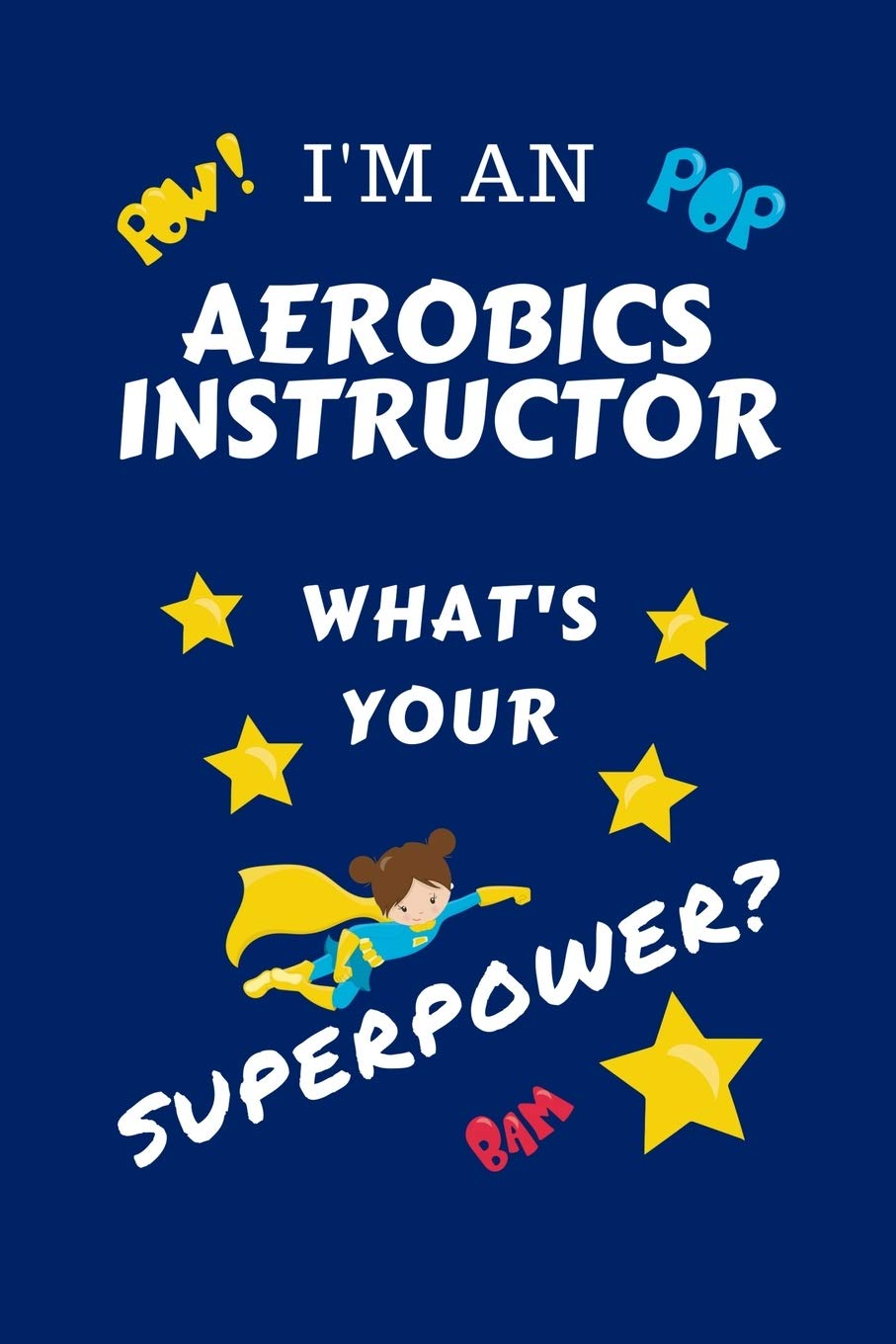 I'm An Aerobics Instructor What's Your Superpower?: Perfect Gag Gift For A Superpowered Aerobics Instructor | Blank Lined Notebook Journal | 100 Pages ... Hen | | Anniversary | Christmas | Xma Business, Finance & Career
