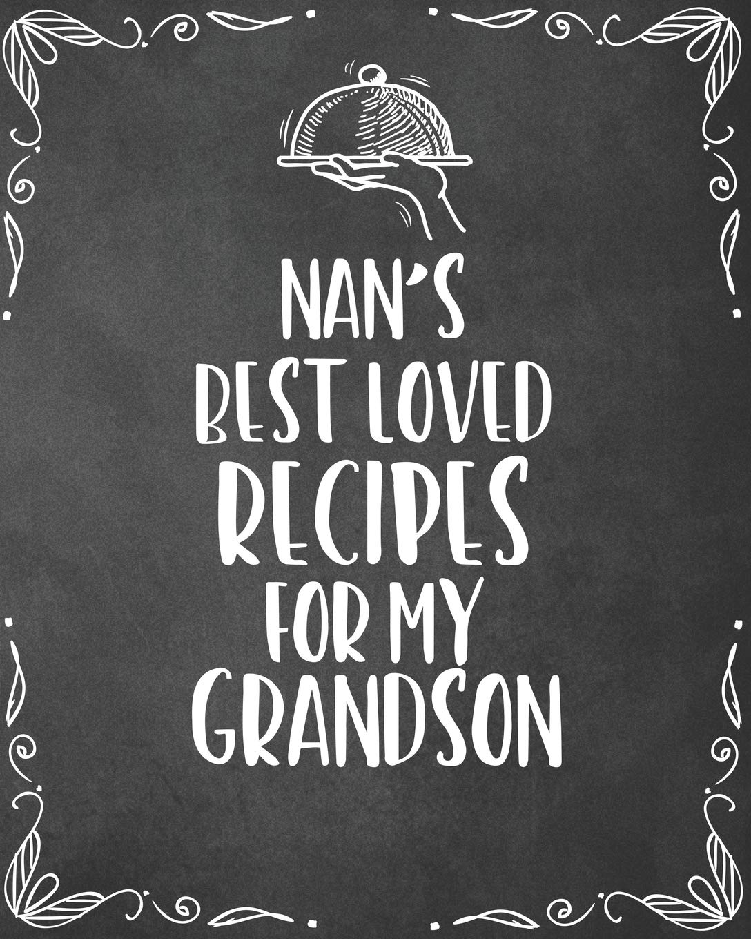 Nan's Best Loved Recipes For My Grandson: Personalized Blank Cookbook and Custom Recipe Journal to Write in Funny Gift for Men Husband Son: Keepsake Family Gift Cooking & Enjoying