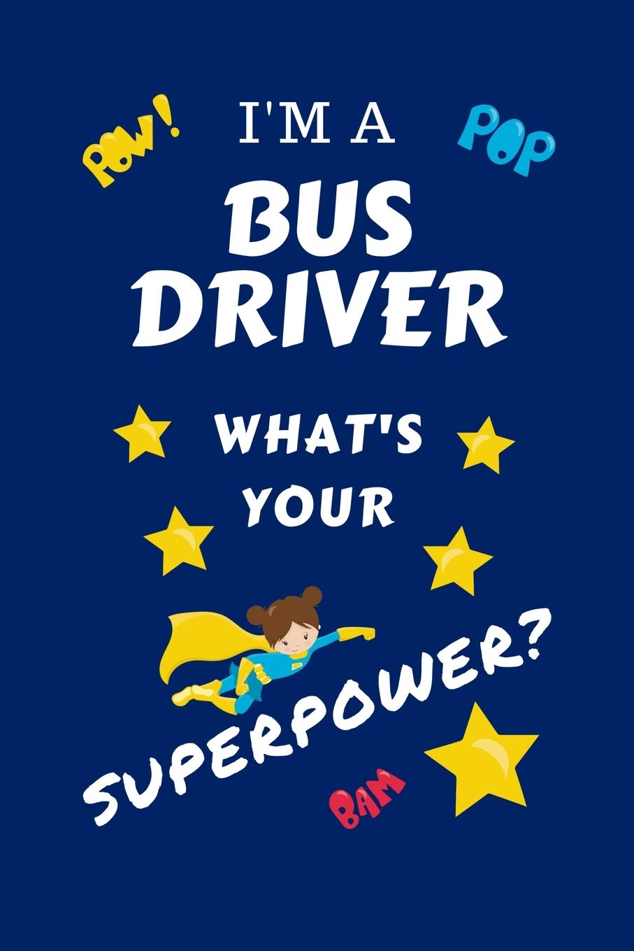 I'm A Bus Driver What's Your Superpower?: Perfect Gag Gift For A Superpowered Bus Driver | Blank Lined Notebook Journal | 100 Pages 6 x 9 Format | ... Hen | | Anniversary | Christmas | Xmas Business, Finance & Career