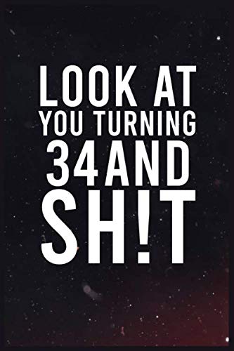 Look At You Turning 34 And Shit: 6''x9'' Lined Writing Notebook Journal, 120 Pages - Funny Novelty Birthday Gift For Friend, Uncle, Brother, Nephew, ... Better Than A Card Trendy Unique Perfect Gift Books