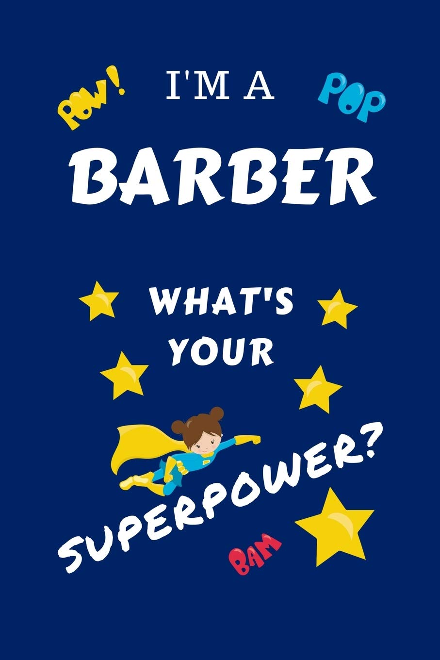 I'm A Barber What's Your Superpower?: Perfect Gag Gift For A Superpowered Barber | Blank Lined Notebook Journal | 100 Pages 6 x 9 Format | Office | ... Hen | | Anniversary | Christmas | Xmas Business, Finance & Career