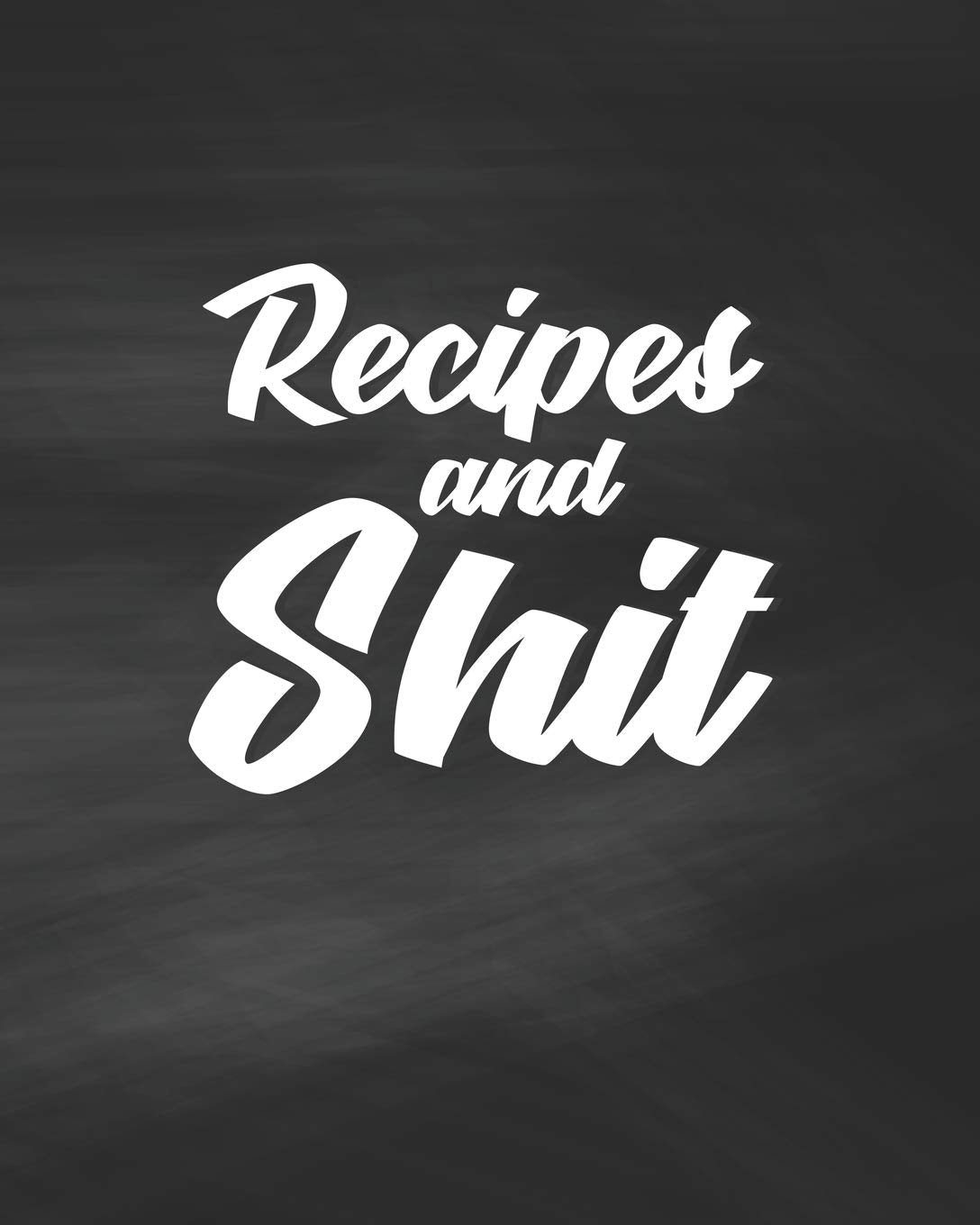 Recipes and Shit: Personalized Blank Cookbook and Custom Recipe Journal to Write in Cute Gift for Women Mom Wife: Cussing Cooking & Enjoying