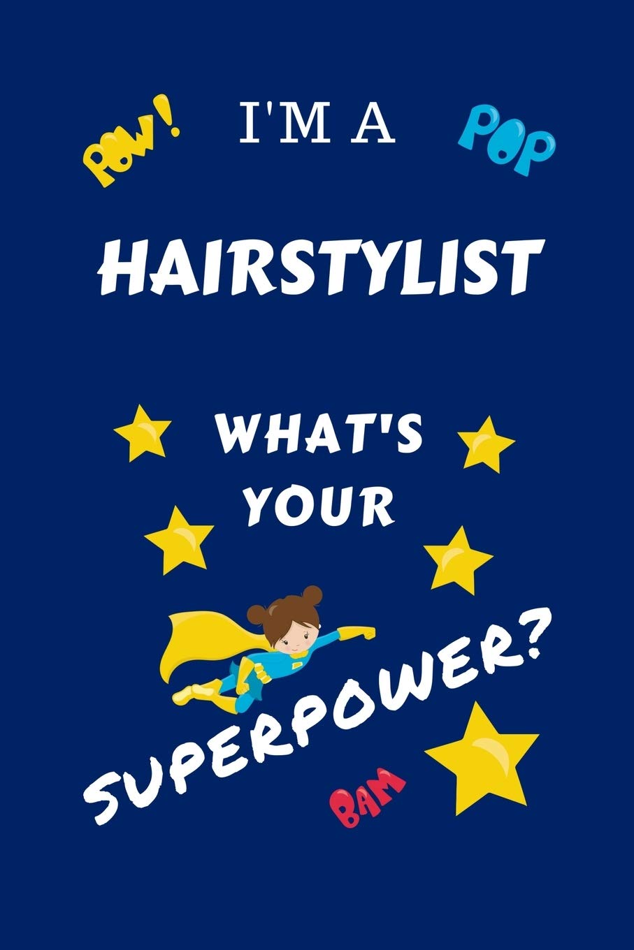 I'm A Hairstylist What's Your Superpower?: Perfect Gag Gift For A Superpowered Hairstylist | Blank Lined Notebook Journal | 100 Pages 6 x 9 Format | ... Hen | | Anniversary | Christmas | Xmas Business, Finance & Career