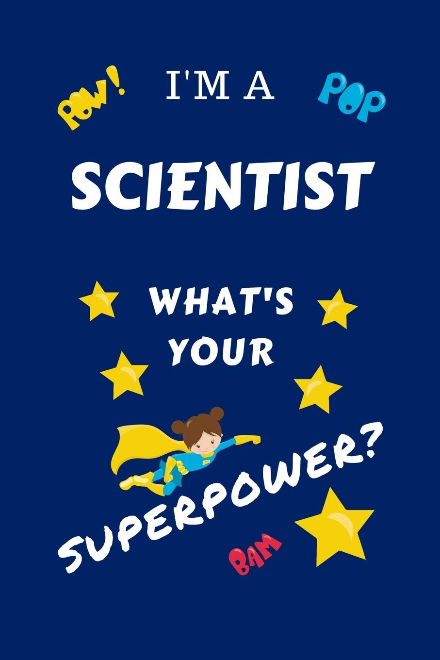I'm A Scientist What's Your Superpower?: Perfect Gag Gift For A Superpowered Scientist | Blank Lined Notebook Journal | 100 Pages 6 x 9 Format | ... Hen | | Anniversary | Christmas | Xmas Business, Finance & Career