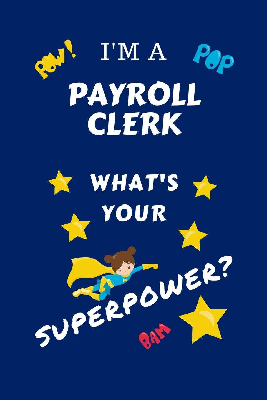 I'm A Payroll Clerk What's Your Superpower?: Perfect Gag Gift For A Superpowered Payroll Clerk | Blank Lined Notebook Journal | 100 Pages 6 x 9 Format ... Hen | | Anniversary | Christmas | Xmas Business, Finance & Career