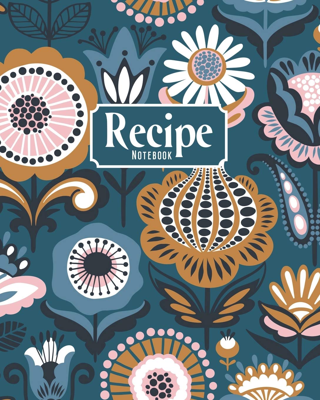 Recipe Notebook: Personalized Blank Cookbook and Custom Recipe Journal to Write in Cute Gift for Women Mom Wife: Blue and Orange Floral Cooking & Enjoying