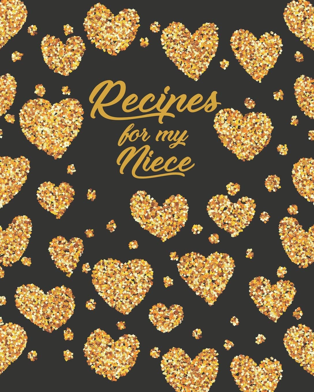 Recipes for my Niece: Personalized Blank Cookbook and Custom Recipe Journal to Write in Cute Gift for Women Mom Wife: Gold Hearts Cooking & Enjoying