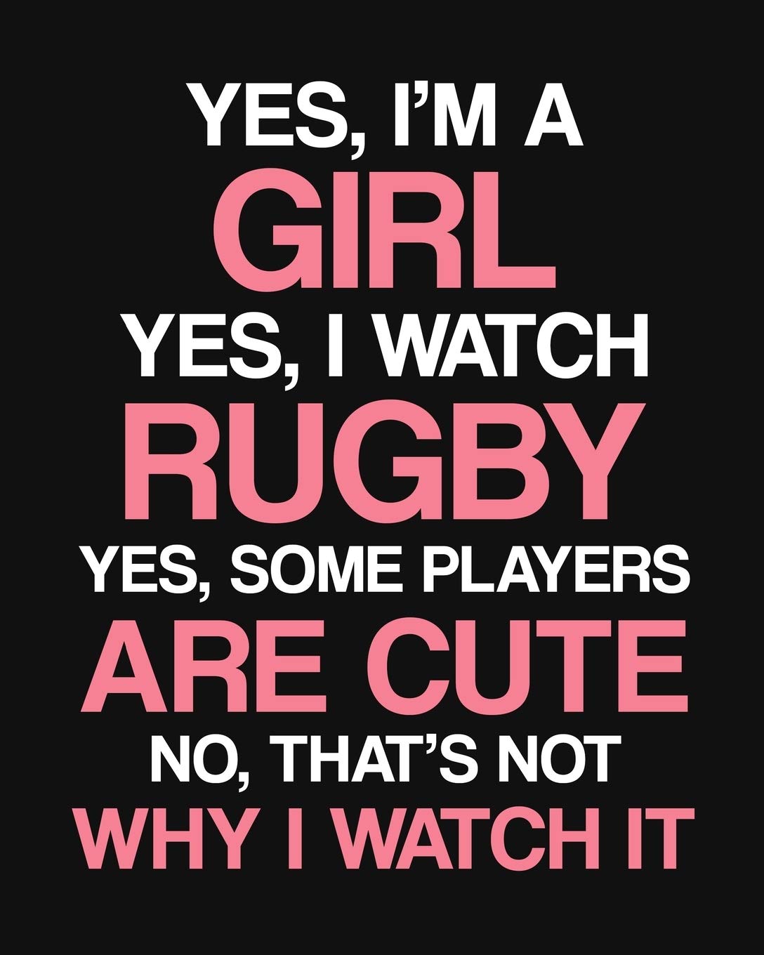 Yes, I'm a Girl. Yes, I Watch Rugby. Yes, Some Players Are Cute. No, That's Not Why I Watch It: Rugby Gift for People Who Love Rugby - Funny Saying on Cover Design - Blank Lined Journal or Notebook Leisure & Fun