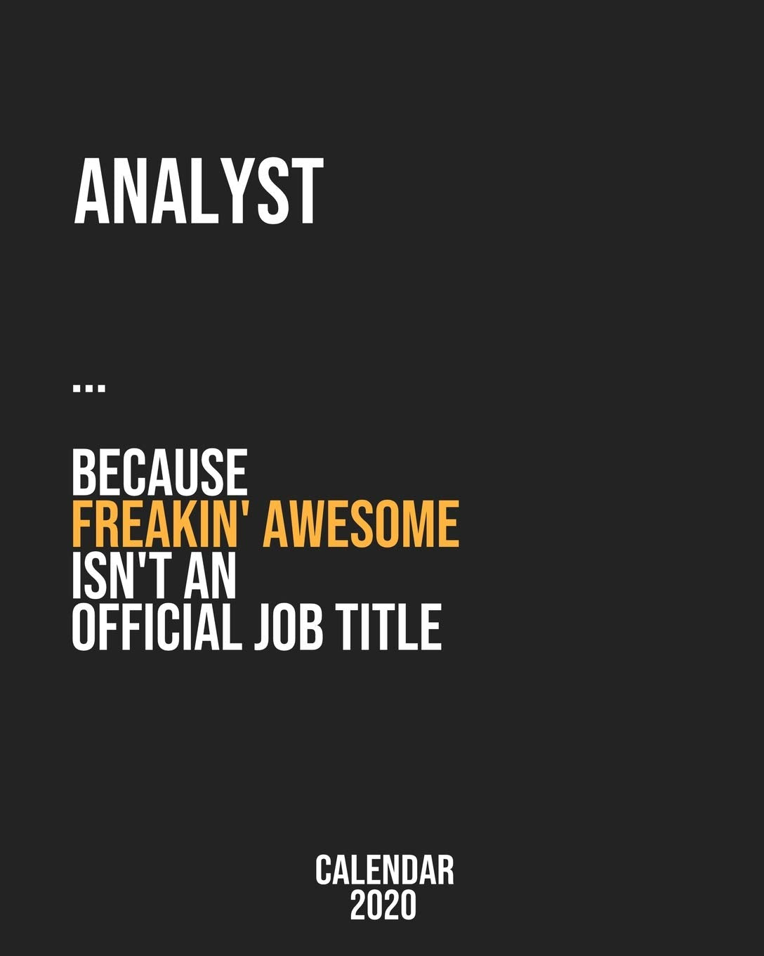 Analyst because freakin' Awesome isn't an Official Job Title: Calendar 2020, Monthly & Weekly Planner Jan. - Dec. 2020 Business, Finance & Career