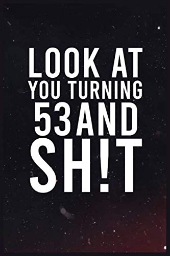 Look At You Turning 53 And Shit: 6''x9'' Lined Writing Notebook Journal, 120 Pages - Funny Novelty Birthday Gift For Friend, Uncle, Brother, Nephew, ... Better Than A Card Trendy Unique Perfect Gift Books