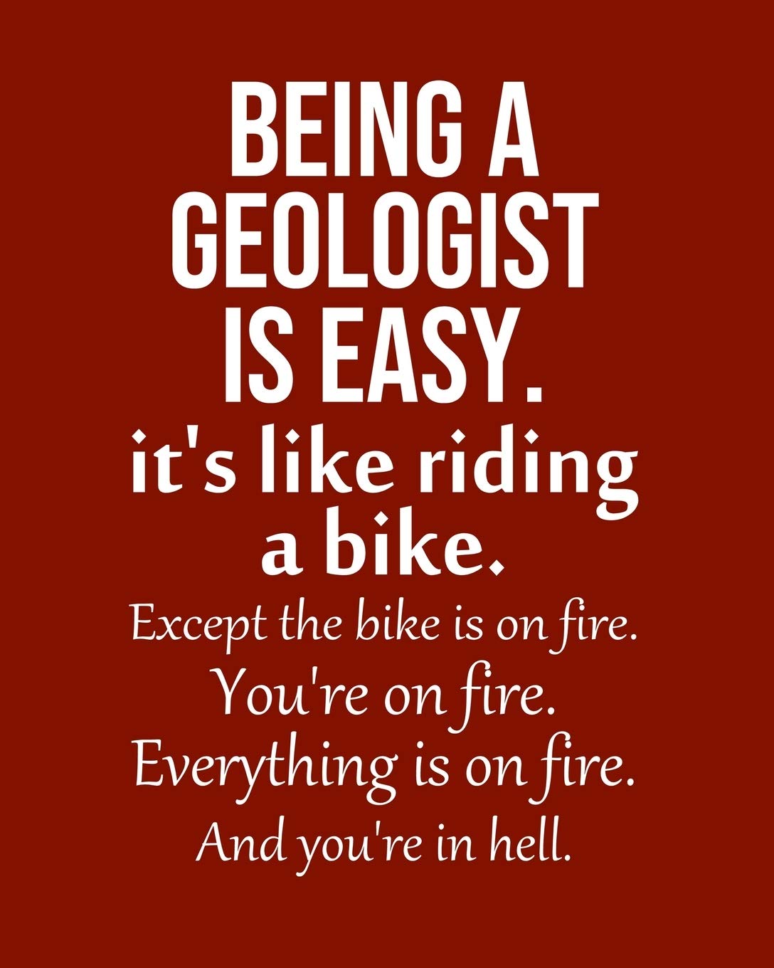 Being a Geologist is Easy. It's like riding a bike. Except the bike is on fire. You're on fire. Everything is on fire. And you're in hell.: Calendar 2020, Monthly & Weekly Planner Jan. - Dec. 2020 Business, Finance & Career