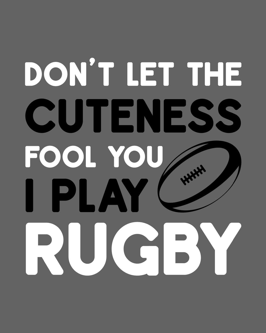 Don't Let the Cuteness Fool You - I Play Rugby: Rugby Gift for People Who Love Playing Rugby - Funny Saying on Rugby Themed Cover Design for Athletes - Blank Lined Journal or Notebook Leisure & Fun
