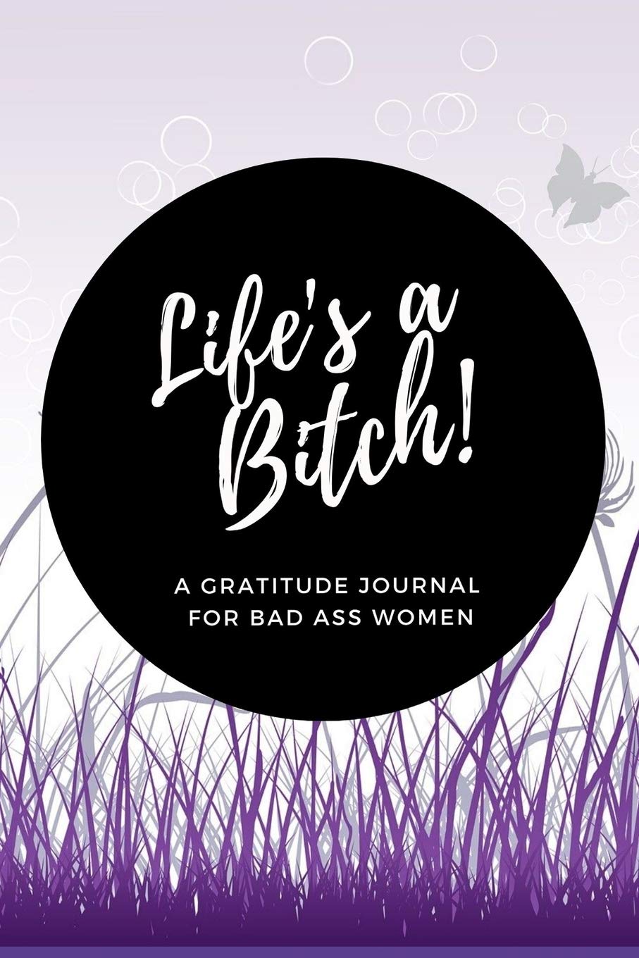 Life's a Bitch! A Gratitude Journal for Bad Ass Women: Cuss Word Gag Gifts and Swear Word Journal (Gag Gifts for Women) Eroticism