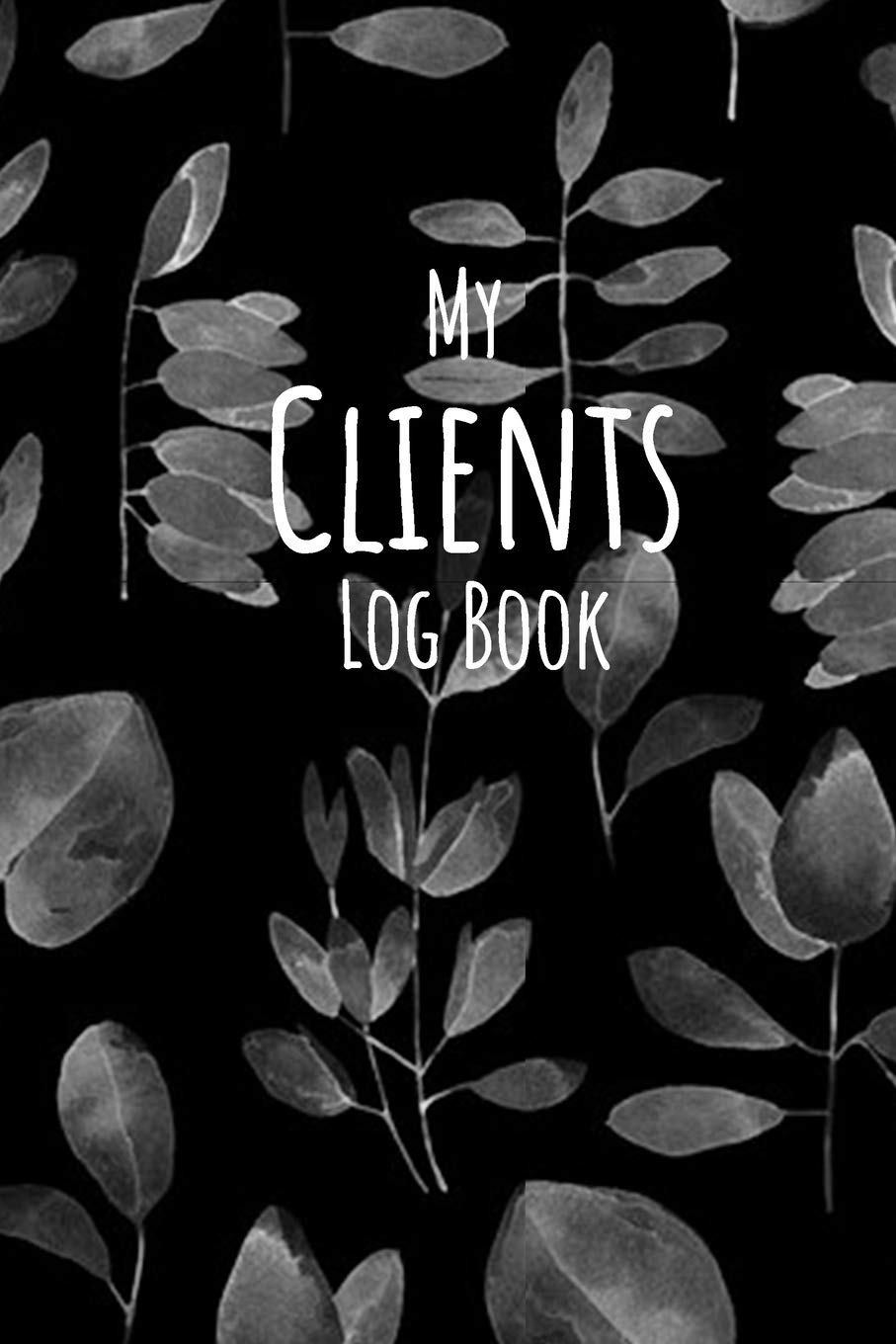 My Clients Logbook: Black Leaves | Customer Information Keeper, Personal Client Record & Organize Book with A – Z Names Index... (116 Pages, 6"x 9") Business, Finance & Career