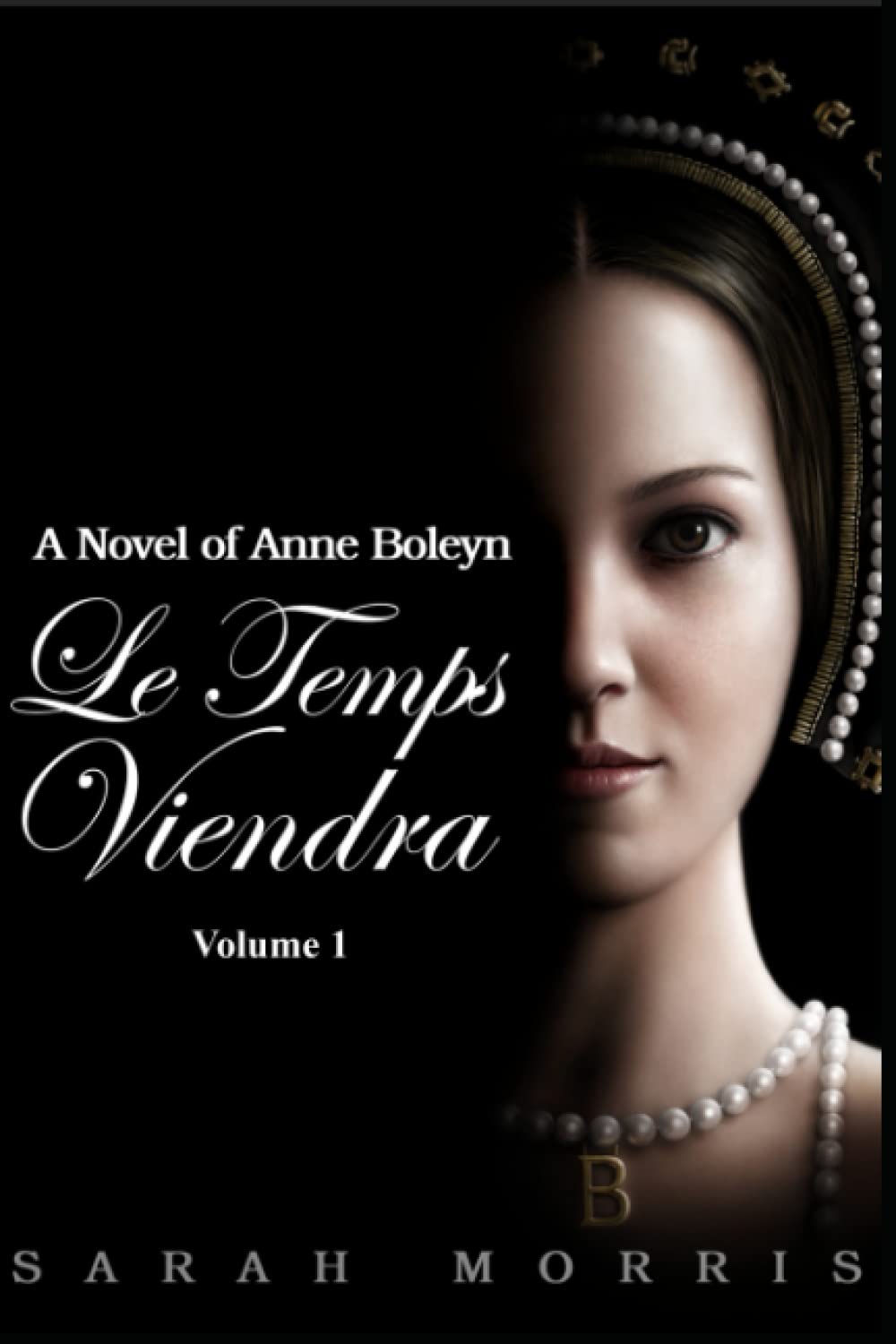 Le Temps Viendra: A Novel of Anne Boleyn (Volume I, Band 1) Historical Fiction