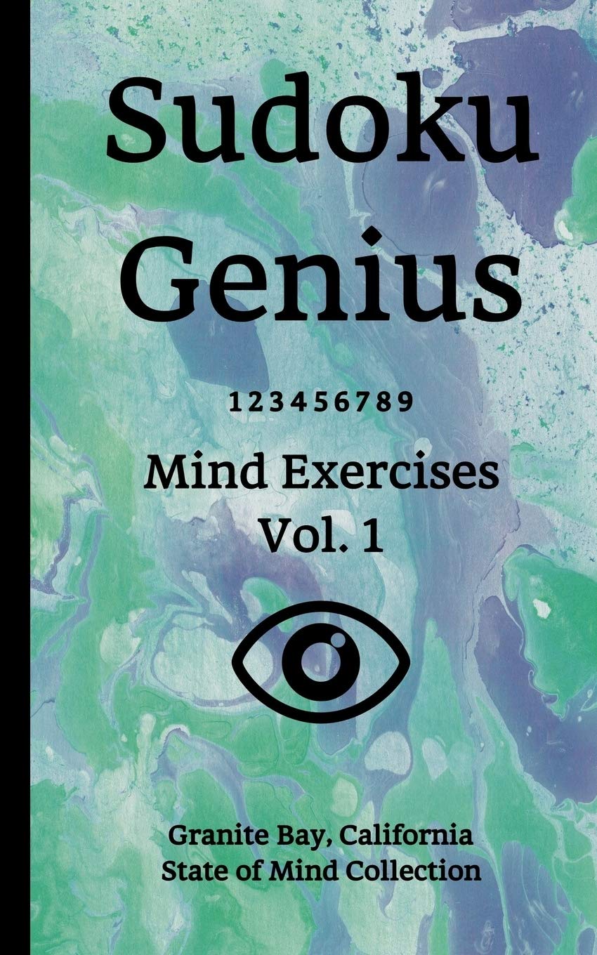 Sudoku Genius Mind Exercises Volume 1: Granite Bay, California State of Mind Collection Leisure & Fun