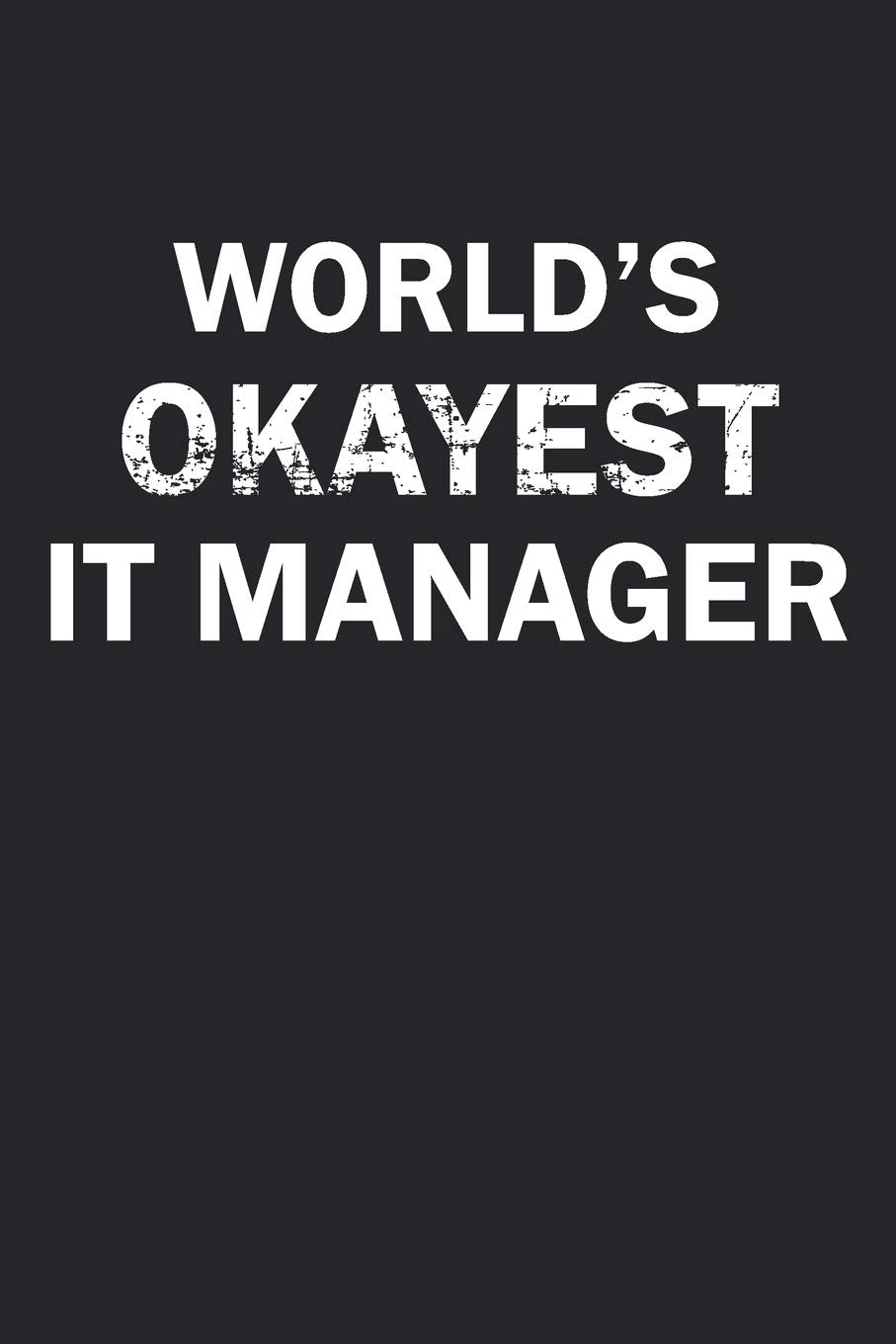 World's Okayest IT Manager: Funny gag gift for sarcastic snarky IT Manager - Blank Lined Notebook Essays & Short Stories
