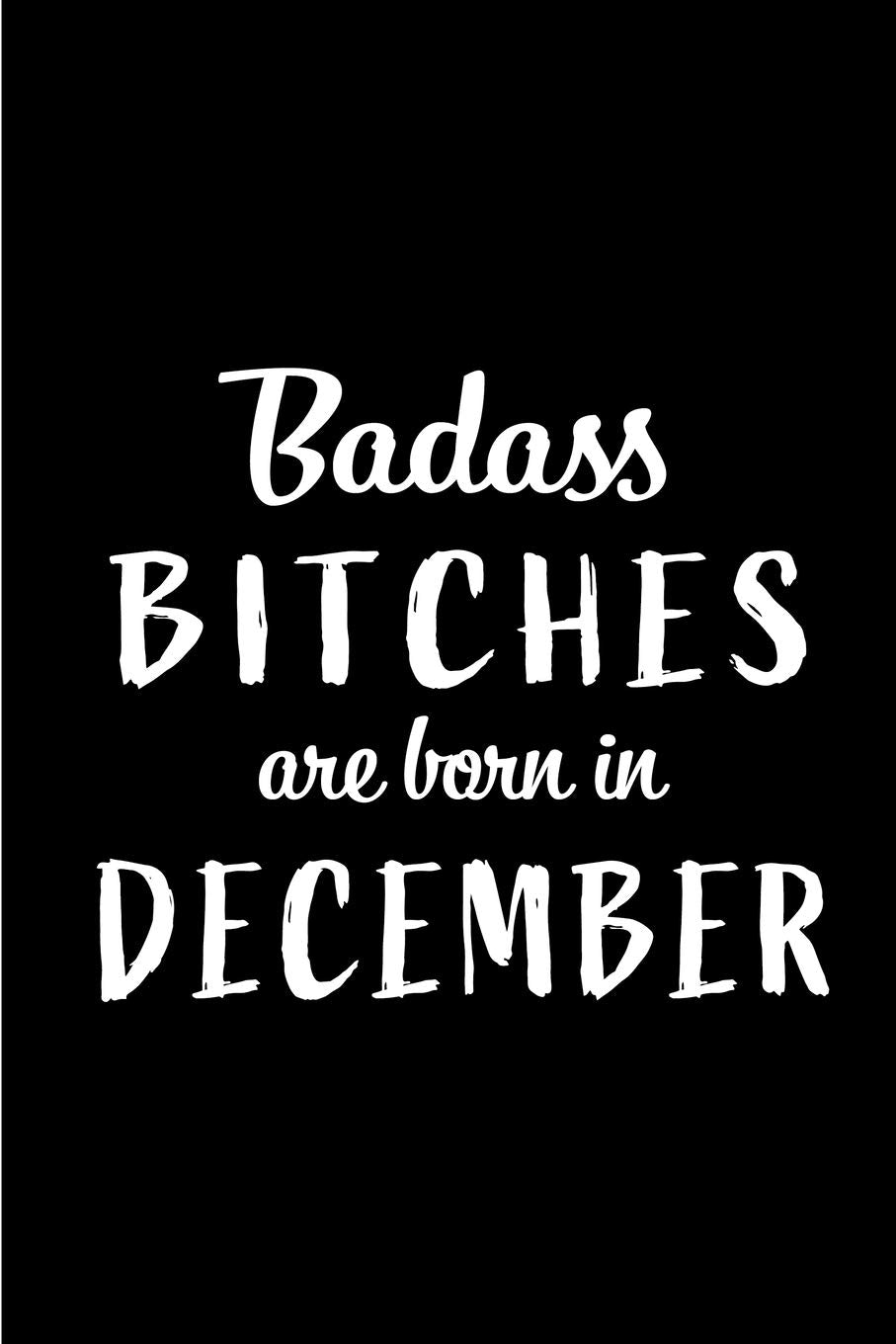 Badass Bitches are Born in December: This lined journal or notebook makes a Perfect Funny gift for Birthdays for your best friend or close associate. ... to Birthday Present Card or guest book ) Business, Finance & Career