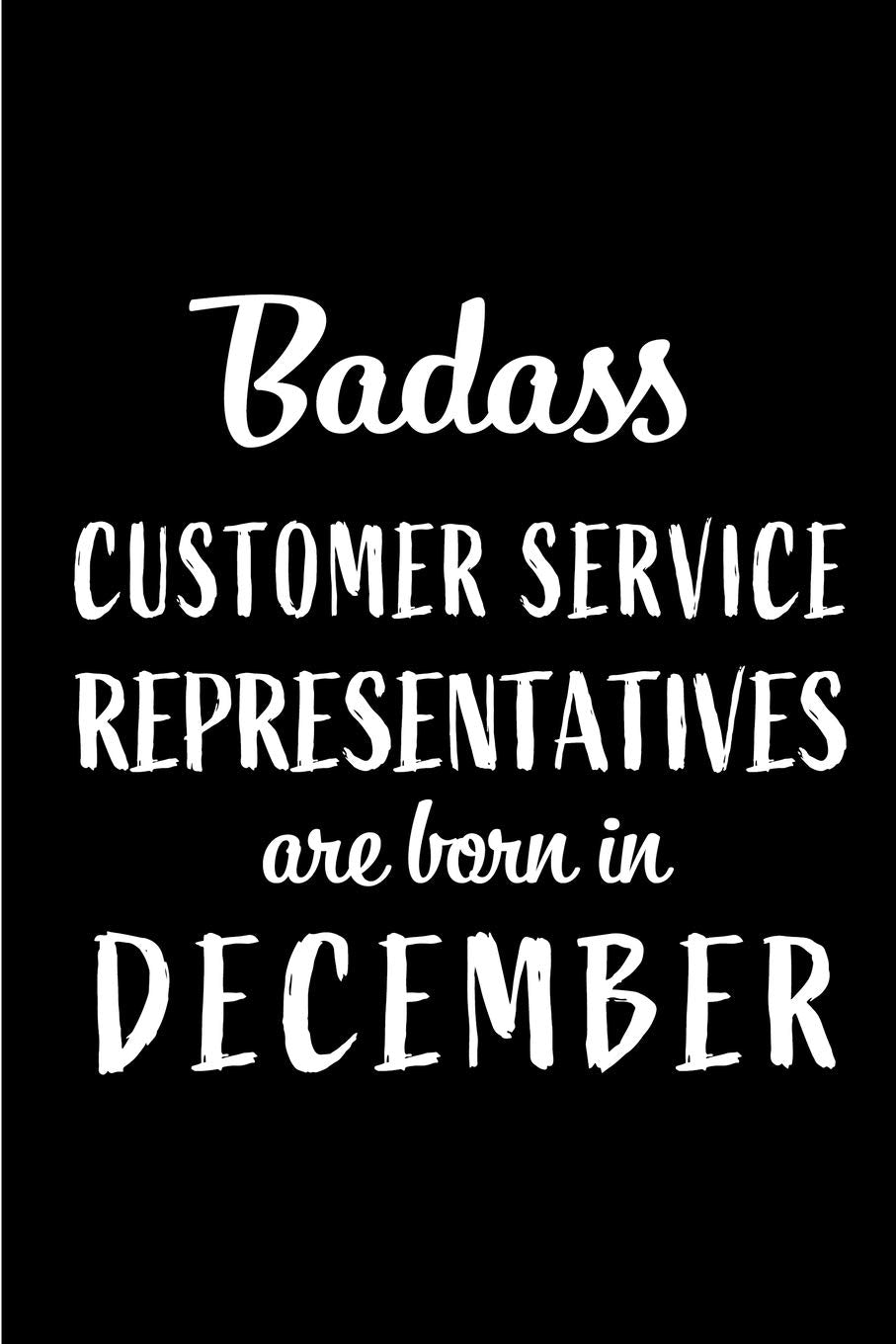 Badass Customer Service Representatives are Born in December: This lined journal or notebook makes a Perfect Funny gift for Birthdays for your best ... to Birthday Present Card or guest book ) Essays & Short Stories