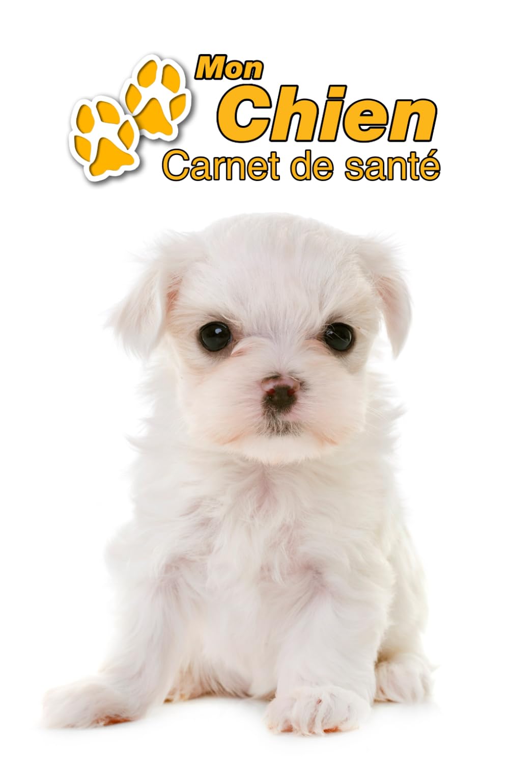 Mon Chien Carnet de santé: Bichon Maltais Chiot | 109 pages 15cm x 23cm A5 | Cahier à Remplir | Vaccinations | Suivi Médical | Visites Vétérinaires | ... | Contacts | Pour les amoureux des chiens book