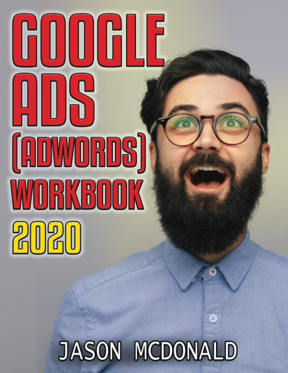 Google Ads (AdWords) Workbook: Advertising on Google Ads, YouTube, & The Display Network (Teacher's Edition) (2020 Edition, Band 2020) Business, Finance & Career