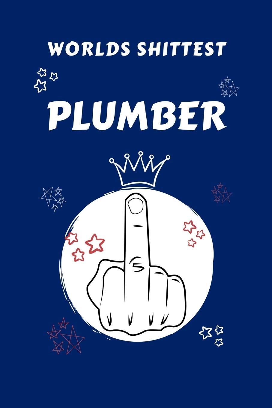 Worlds Shittest Plumber: Perfect Gag Gift For The Worlds Shittest Plumber | Blank Lined Notebook Journal | 100 Pages 6 x 9 Format | Office | Work | ... Hen | | Anniversary | Christmas | Xmas Business, Finance & Career