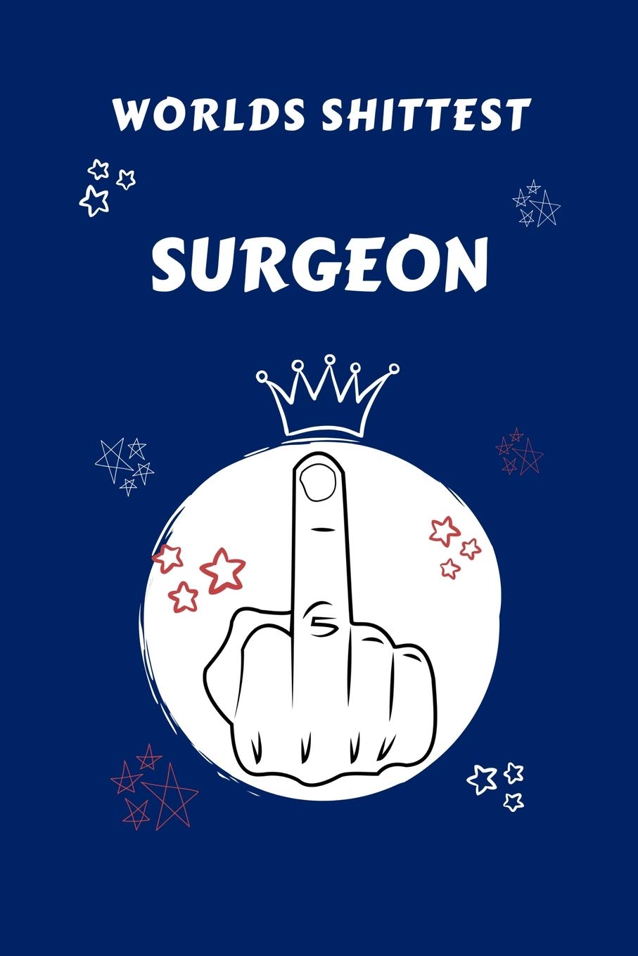 Worlds Shittest Surgeon: Perfect Gag Gift For The Worlds Shittest Surgeon | Blank Lined Notebook Journal | 100 Pages 6 x 9 Format | Office | Work | ... Hen | | Anniversary | Christmas | Xmas Business, Finance & Career