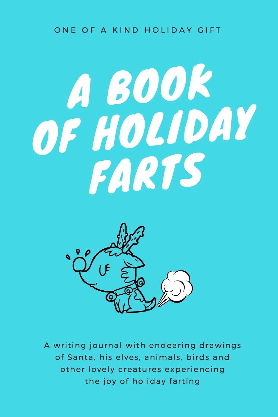 A Book Of Holiday Farts: A Writing Journal with endearing images of Santa, his Elves, Animals, Birds and other lovely creatures experiencing the joy ... for Coworkers, Friends, Family, Teens & Kids Non-fiction