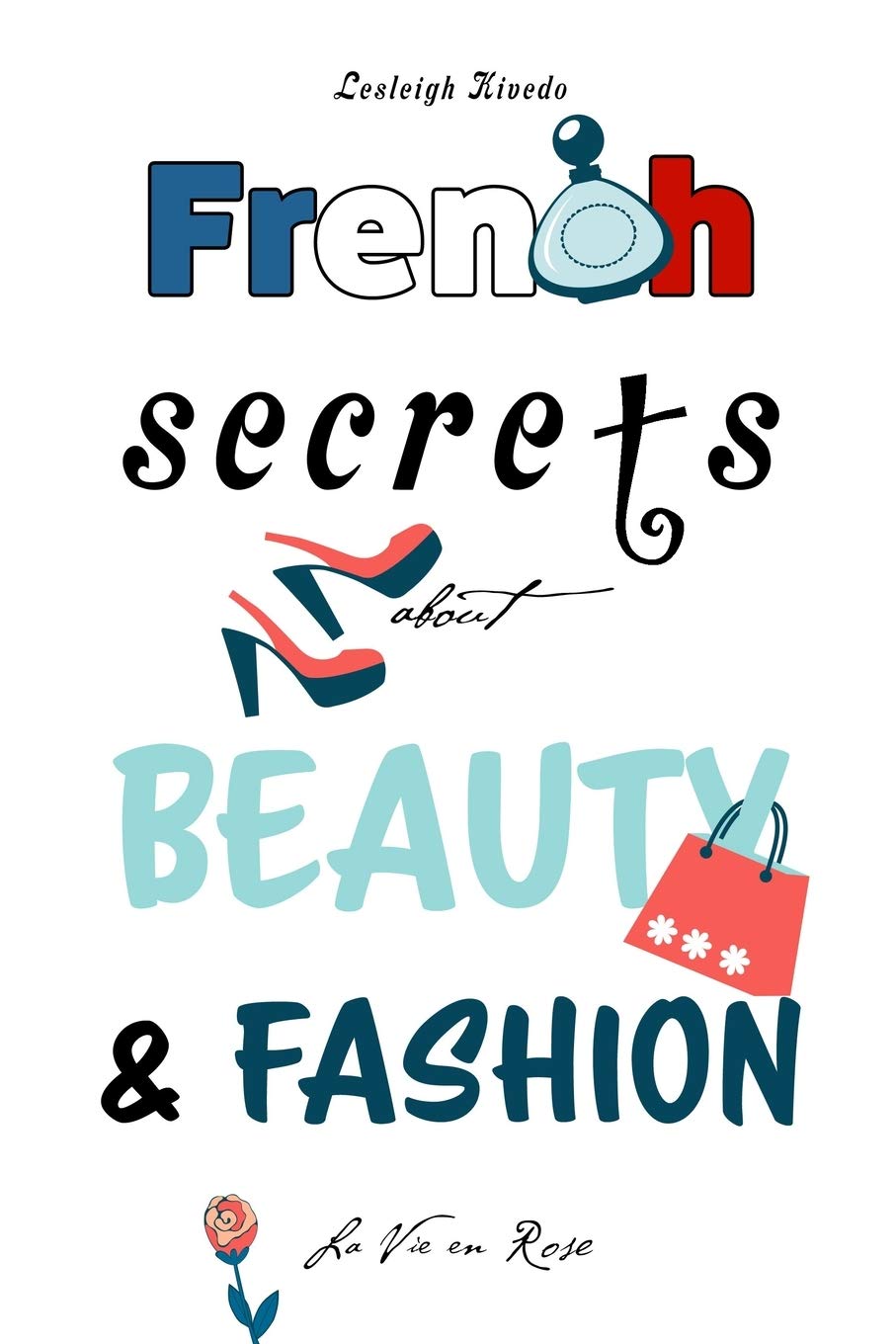 French Secrets about Beauty & Fashion: La Vie en Rose (Like The French, Band 3) Film, Art & Culture