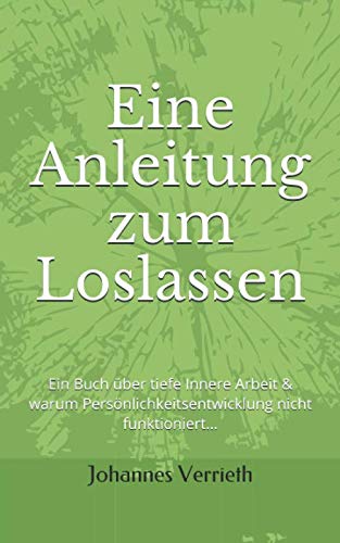 Eine Anleitung zum Loslassen: Ein Buch über tiefe innere Arbeit & WARUM Persönlichkeitsentwicklung nicht funktioniert Lifestyle
