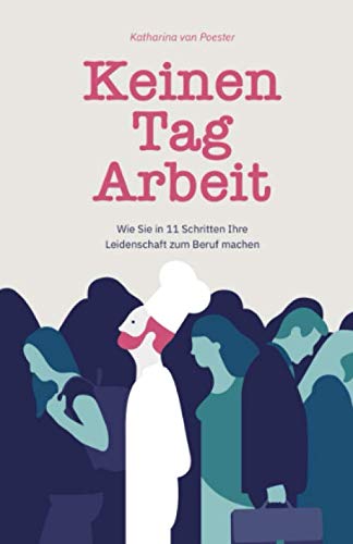 Keinen Tag Arbeit: Wie Sie in 11 Schritten Ihre Leidenschaft zum Beruf machen Business, Finance & Career