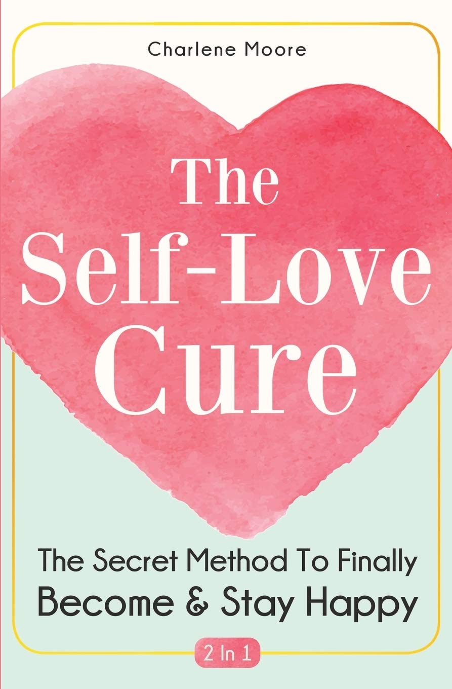 The Self-Love Cure 2 In 1: The Secret Method To Finally Become And Stay Happy Books