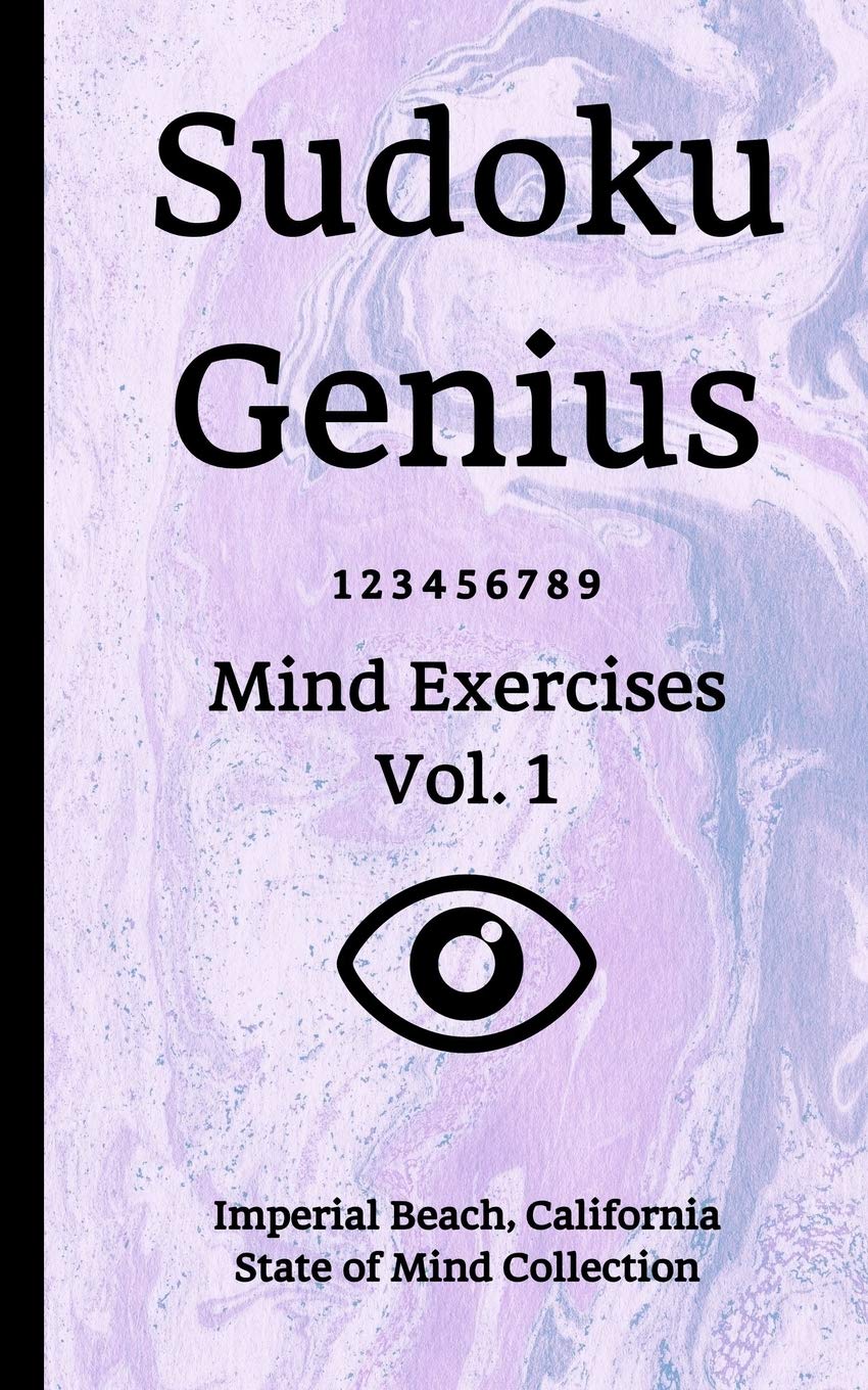 Sudoku Genius Mind Exercises Volume 1: Imperial Beach, California State of Mind Collection Leisure & Fun