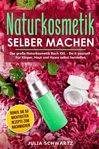Naturkosmetik selber machen: Das große Naturkosmetik Buch XXL - Do it yourself - Für Körper, Haut und Haare selbst herstellen. Bonus: Die 50 wichtigsten Rezepte zum nachmachen Health, Nutrition & Fitness