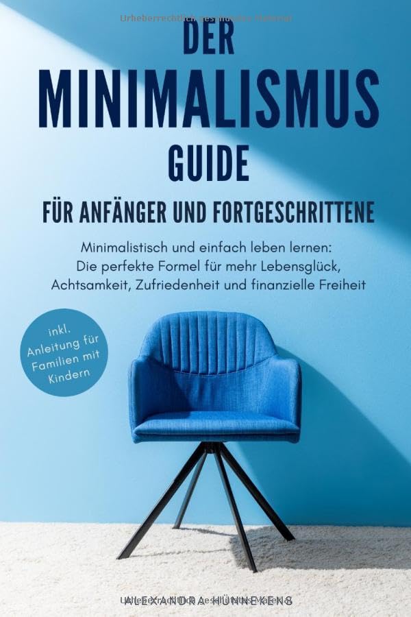 Der Minimalismus Guide – Für Anfänger und Fortgeschrittene: Minimalistisch und einfach leben lernen: Die perfekte Formel für mehr Lebensglück, Achtsamkeit, Zufriedenheit und finanzielle Freiheit Health, Nutrition & Fitness