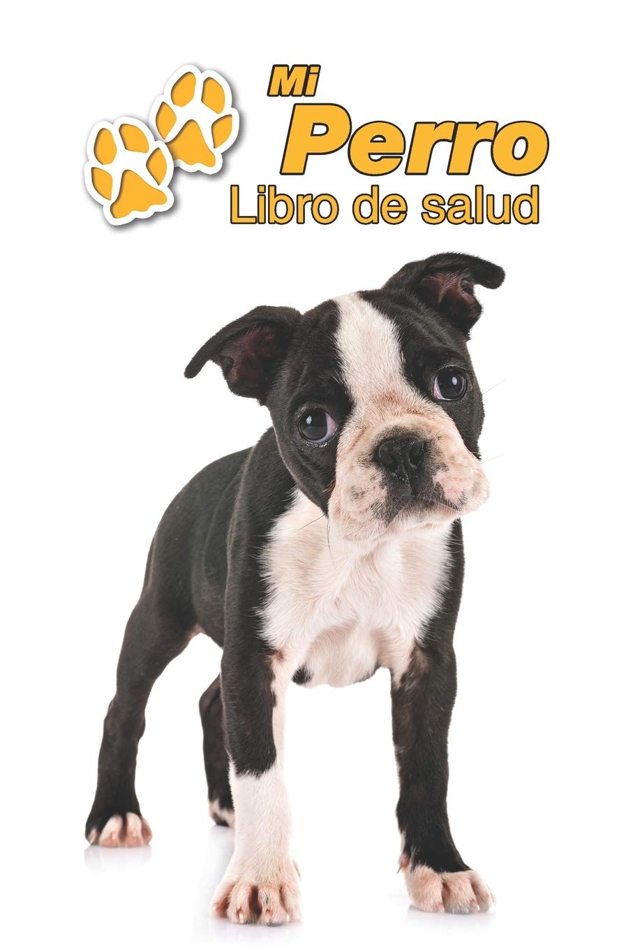Mi Perro Libro de salud: Boston Terrier Cachorro | 109 páginas 15cm x 23cm A5 | Cuaderno para llenar | Agenda de Vacunas | Seguimiento Médico | Visitas Veterinarias | Diario de un Perro | Contactos Pets