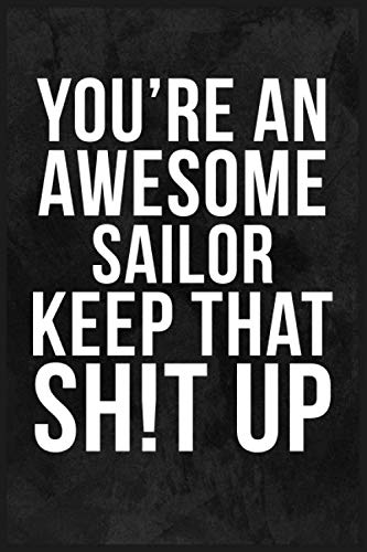You Are an Awesome Sailor ,Keep That Shit Up: Journal Gift For Sailor, 120 Pages, 6'' x 9'', Dark Designed Grey Wallpaper with White Funny Quote ... Give as a Wonderful Beautiful Gift To Sailor. Books