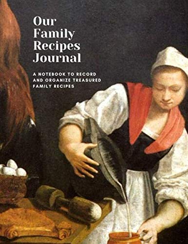 Our Family Recipes Journal: A Notebook cum Organiser to Record, Preserve and Organize Favorite and Treasured Family Recipes Cooking & Enjoying