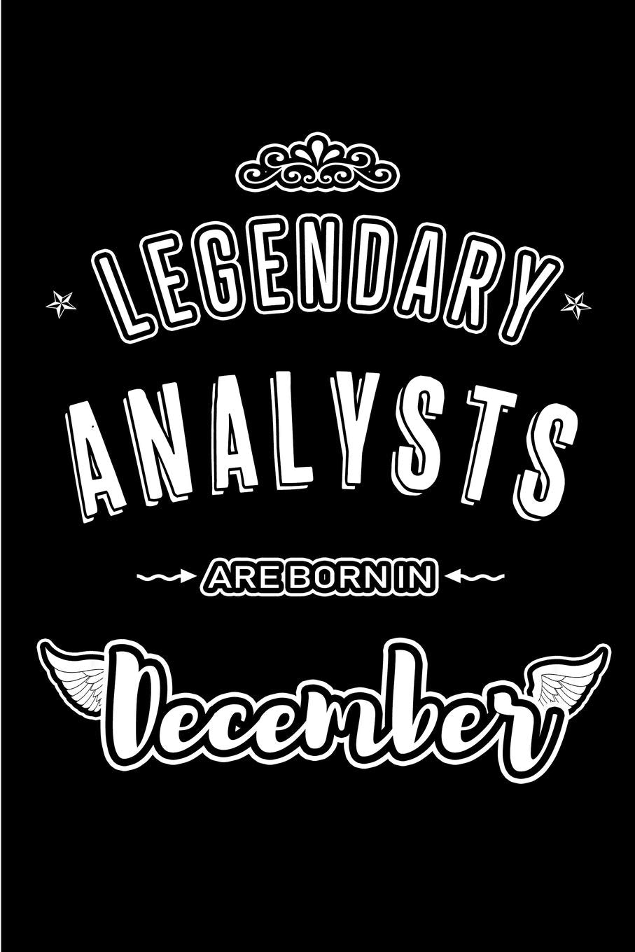 Legendary Analysts are born in December: Blank Lined profession Journal Notebooks Diary as Appreciation, Birthday, Welcome, Farewell, Thank You, ... & friends. Alternative to B-day present Card Business, Finance & Career