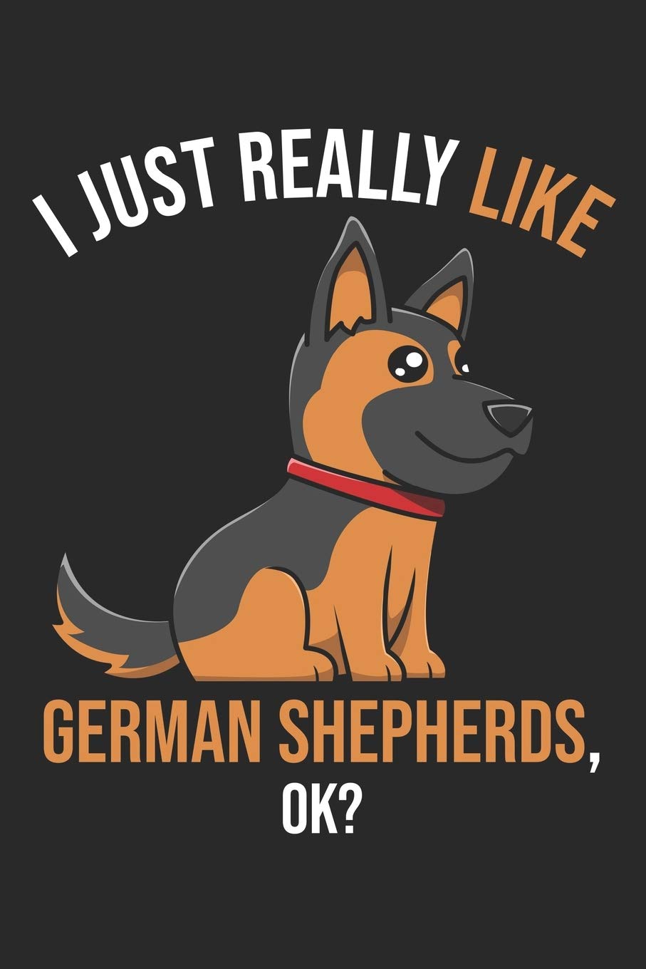 I Just Really Like German Shepherds, OK?: DIN A5 Schäferhund Notizheft | 120 Seiten gepunktetes Schäferhund Notizbuch für Notizen in Schule, ... | Eine tolles Geschenk für Ihre Liebsten. Books