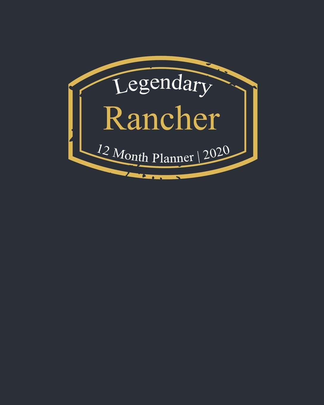 Legendary Rancher, 12 Month Planner 2020: A classy black and gold Monthly & Weekly Planner January - December 2020 Business, Finance & Career