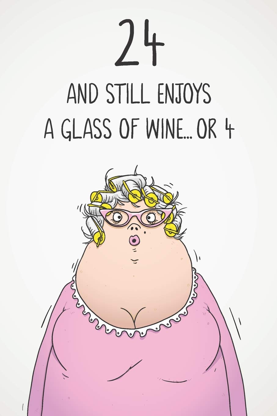 24 And Still Enjoys A Glass Of Wine... Or 4: Funny Women's 24th Birthday 122 Page Diary Journal Notebook Gift For Wine Lovers Business, Finance & Career