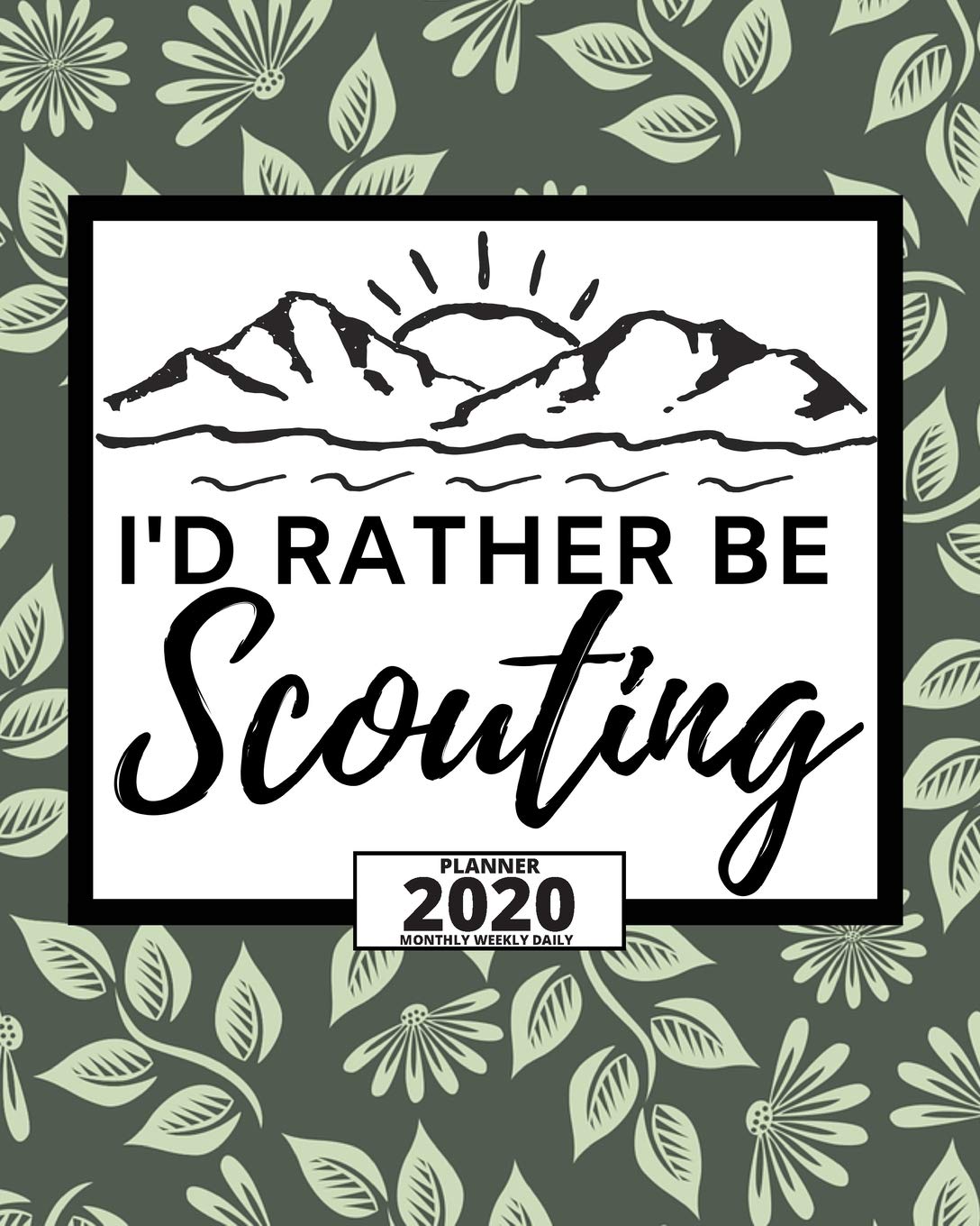I'd Rather Be Scouting: 2020 Planner For Scouts, 1-Year Daily, Weekly And Monthly Organizer With Calendar, Great Gift Idea For Scouts (8" x 10") Reference Books