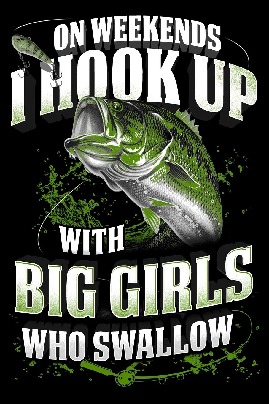 On Weekends I Hook Up With Big Girls Who Swallow: Notebook For The Serious Fisherman To Record Fishing Trip Experiences | Fisher Man gift notebook, ... Fishing journal gift | 6x9 Inch | 120 Pages book