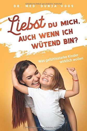 Liebst du mich, auch wenn ich wütend bin? Was gefühlsstarke Kinder wirklich wollen Parents & Children